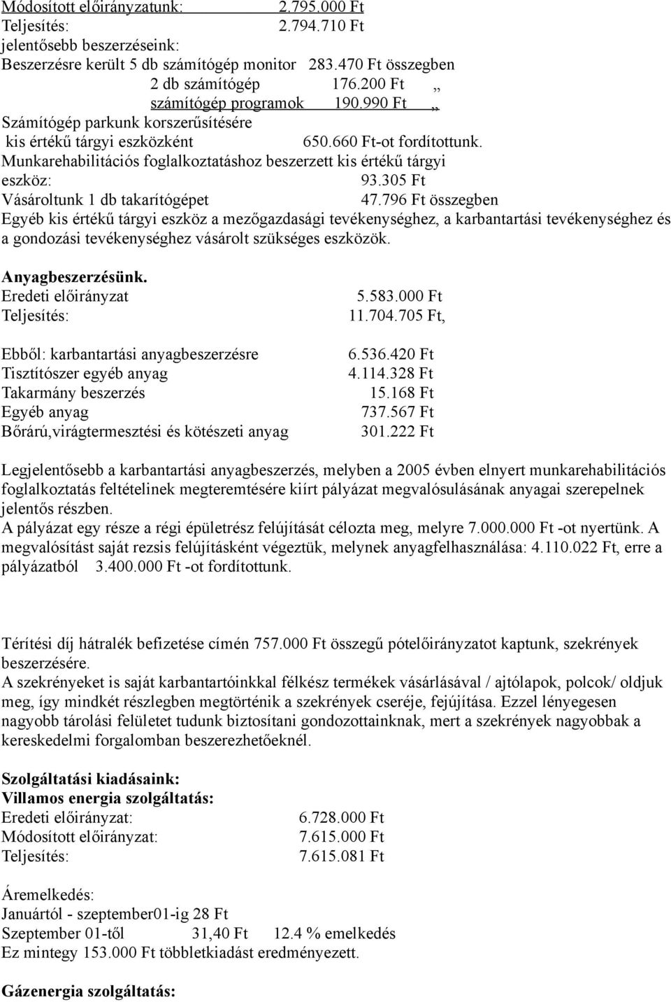 Munkarehabilitációs foglalkoztatáshoz beszerzett kis értékű tárgyi eszköz: 93.305 Ft Vásároltunk 1 db takarítógépet 47.