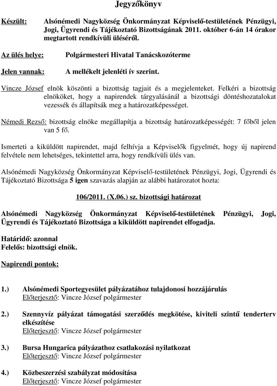 Felkéri a bizottság elnököket, hogy a napirendek tárgyalásánál a bizottsági döntéshozatalokat vezessék és állapítsák meg a határozatképességet.