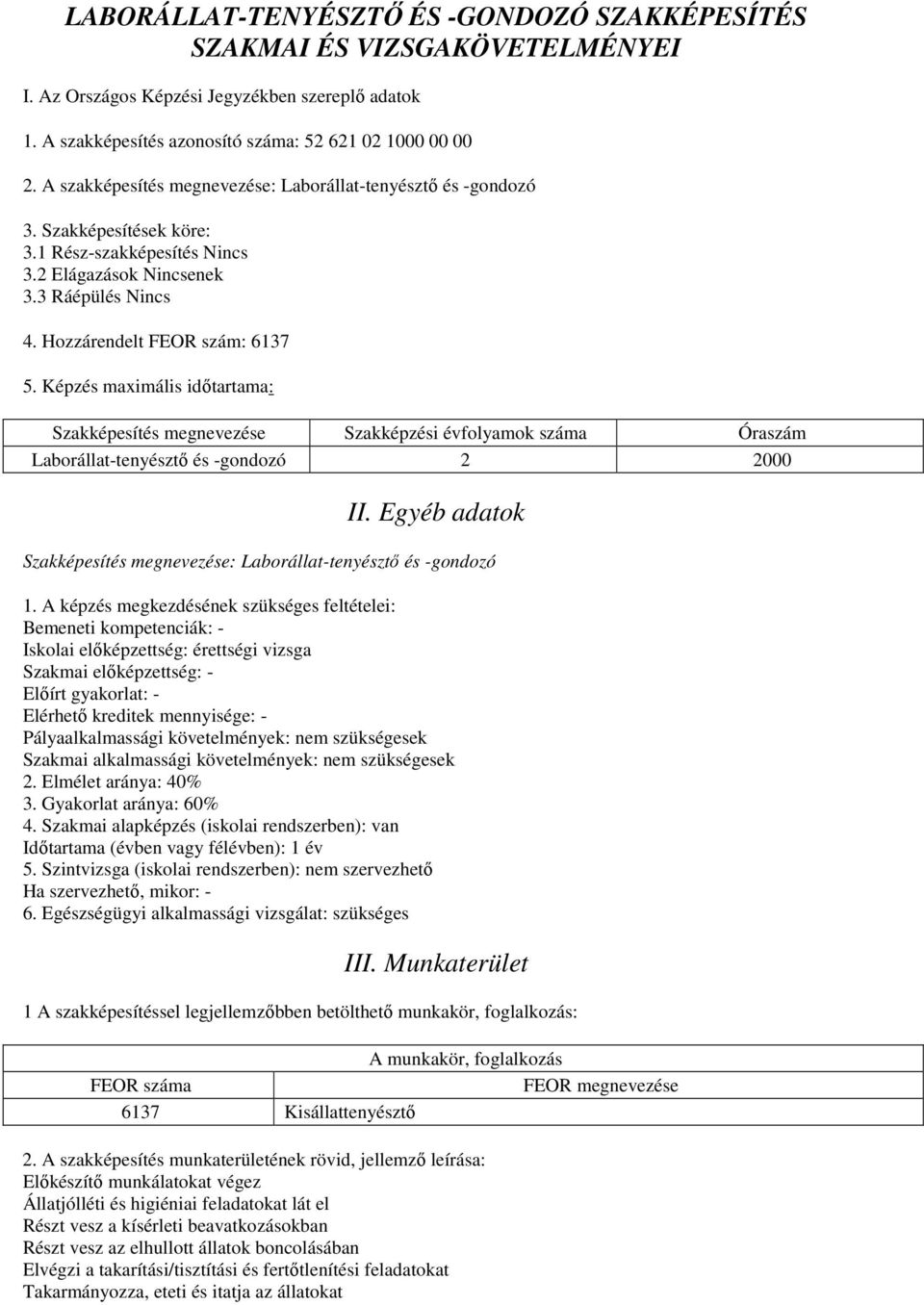 Képzés maximális időtartama: Szakképesítés megnevezése Szakképzési évfolyamok száma Óraszám Laborállat-tenyésztő és -gondozó 2 2000 II.