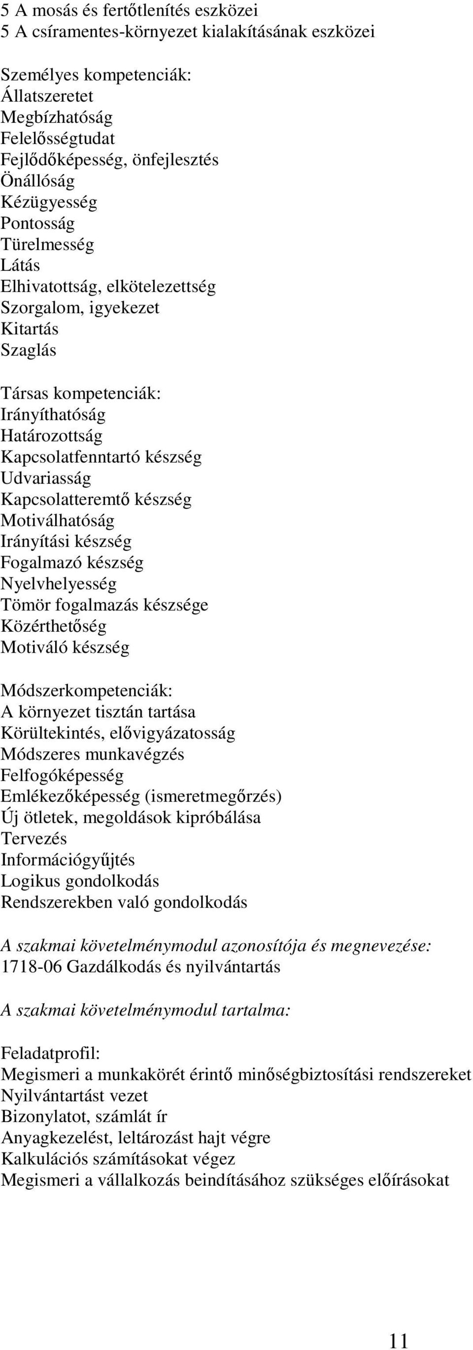 Kapcsolatteremtő készség Motiválhatóság Irányítási készség Fogalmazó készség Nyelvhelyesség Tömör fogalmazás készsége Közérthetőség Motiváló készség Módszerkompetenciák: A környezet tisztán tartása