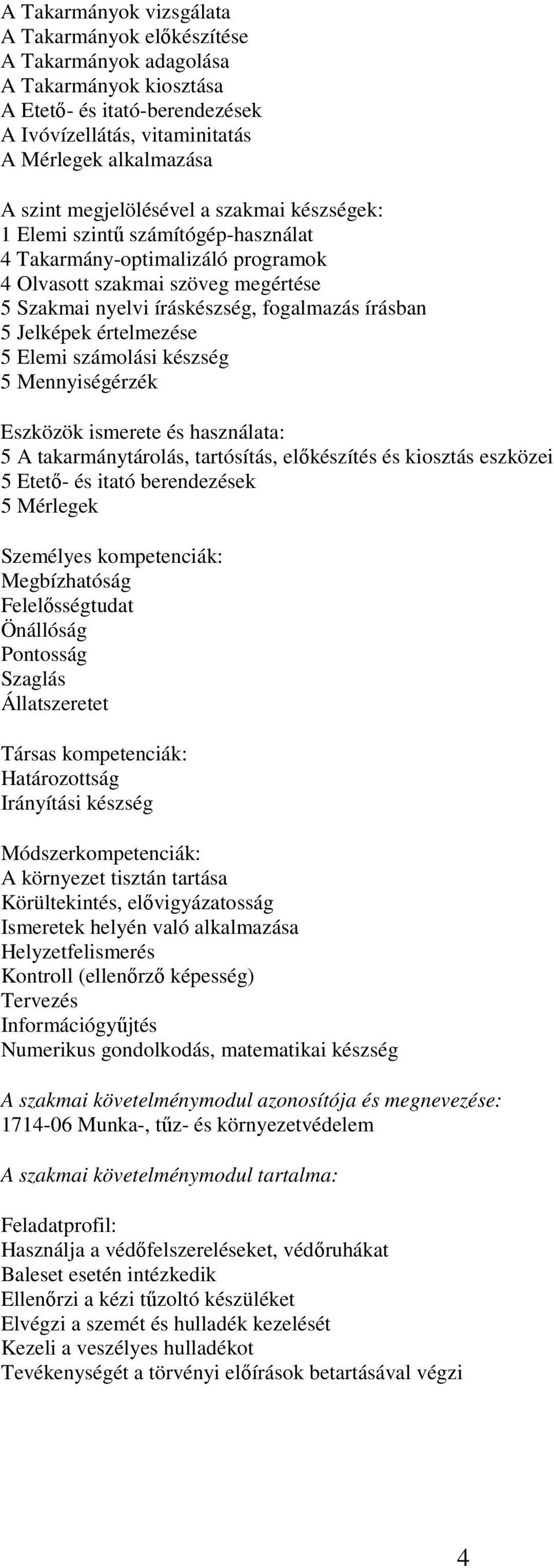 Jelképek értelmezése 5 Elemi számolási készség 5 Mennyiségérzék Eszközök ismerete és használata: 5 A takarmánytárolás, tartósítás, előkészítés és kiosztás eszközei 5 Etető- és itató berendezések 5