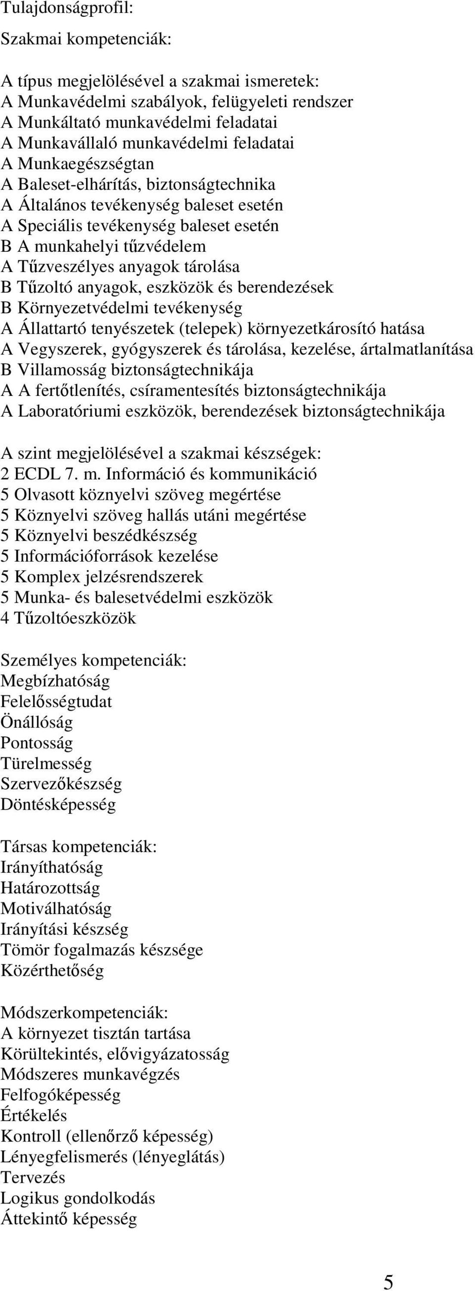 tárolása B Tűzoltó anyagok, eszközök és berendezések B Környezetvédelmi tevékenység A Állattartó tenyészetek (telepek) környezetkárosító hatása A Vegyszerek, gyógyszerek és tárolása, kezelése,