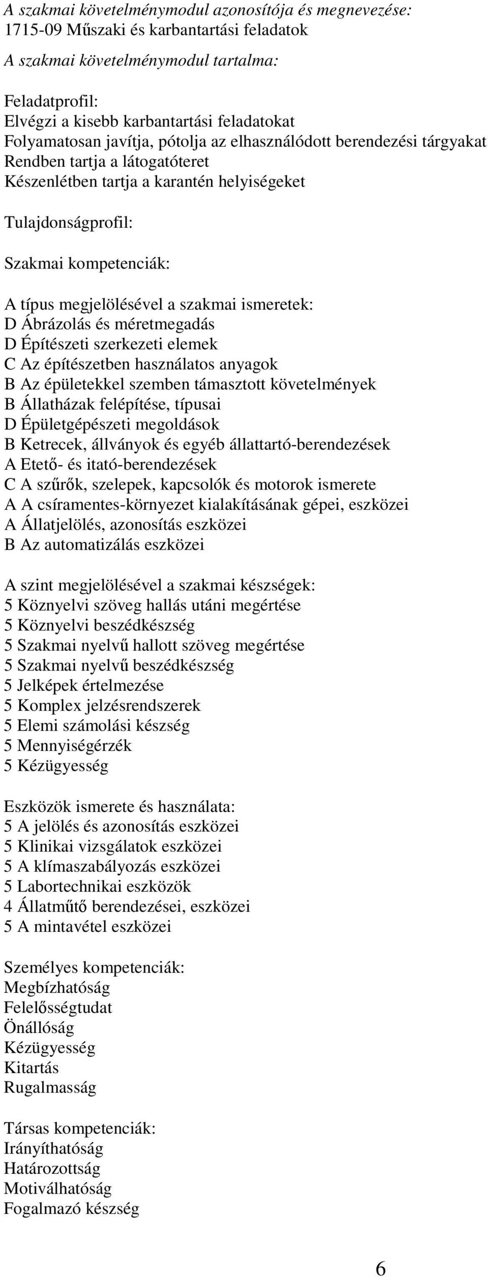 megjelölésével a szakmai ismeretek: D Ábrázolás és méretmegadás D Építészeti szerkezeti elemek C Az építészetben használatos anyagok B Az épületekkel szemben támasztott követelmények B Állatházak