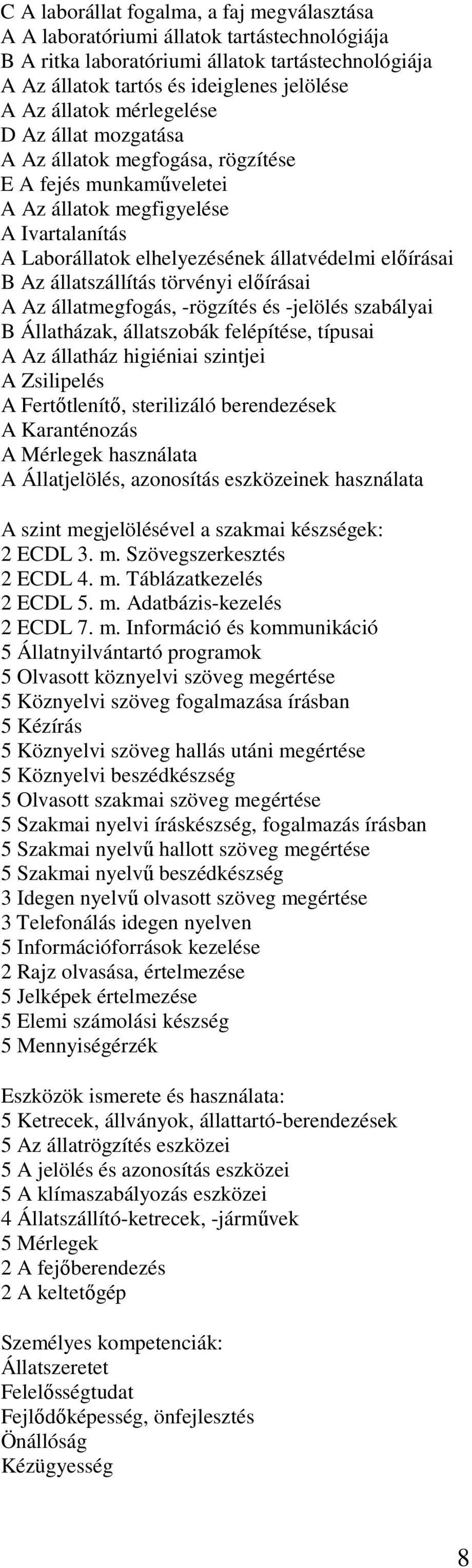 állatszállítás törvényi előírásai A Az állatmegfogás, -rögzítés és -jelölés szabályai B Állatházak, állatszobák felépítése, típusai A Az állatház higiéniai szintjei A Zsilipelés A Fertőtlenítő,