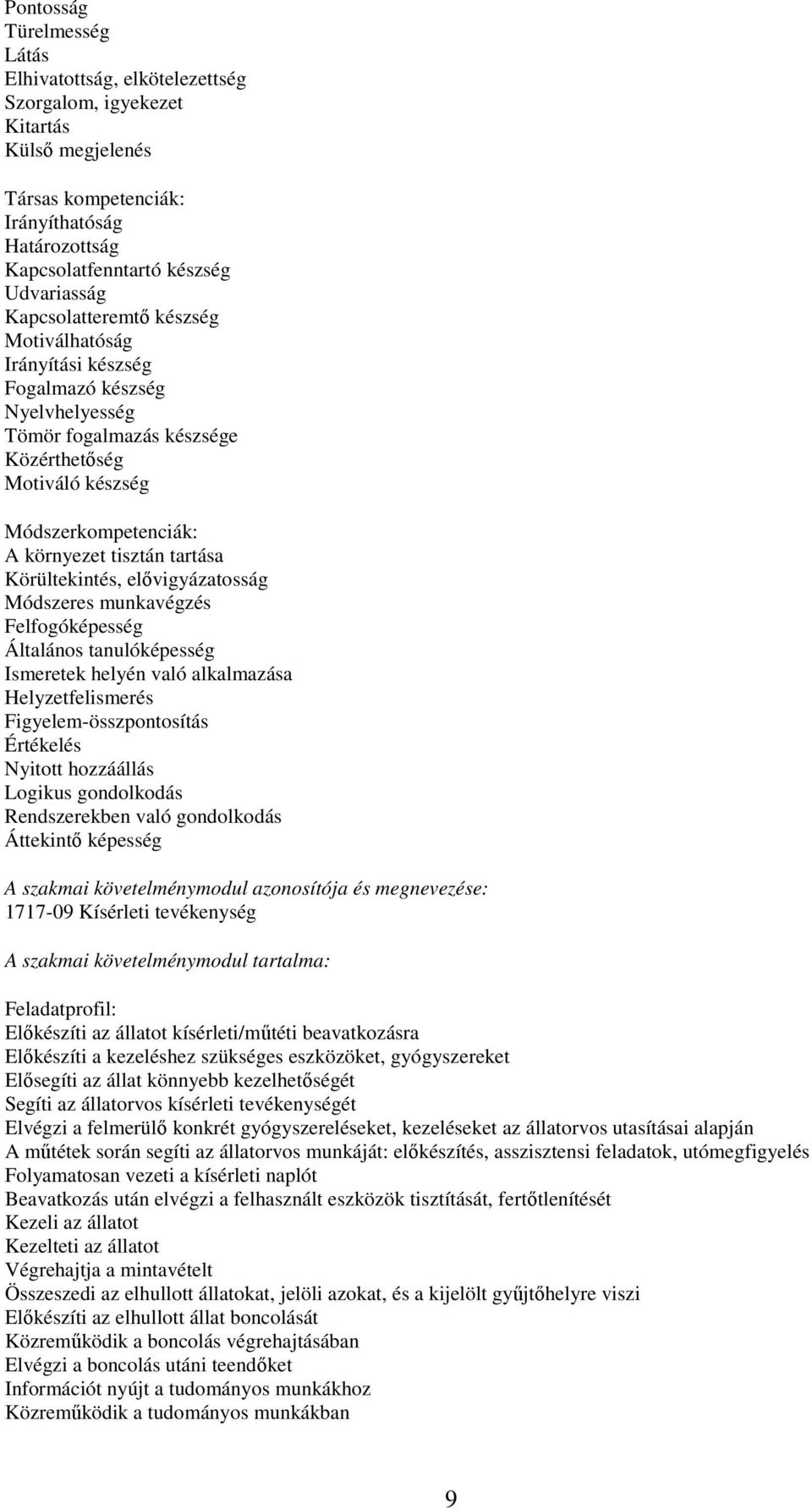 Körültekintés, elővigyázatosság Módszeres munkavégzés Felfogóképesség Általános tanulóképesség Ismeretek helyén való alkalmazása Helyzetfelismerés Figyelem-összpontosítás Értékelés Nyitott hozzáállás