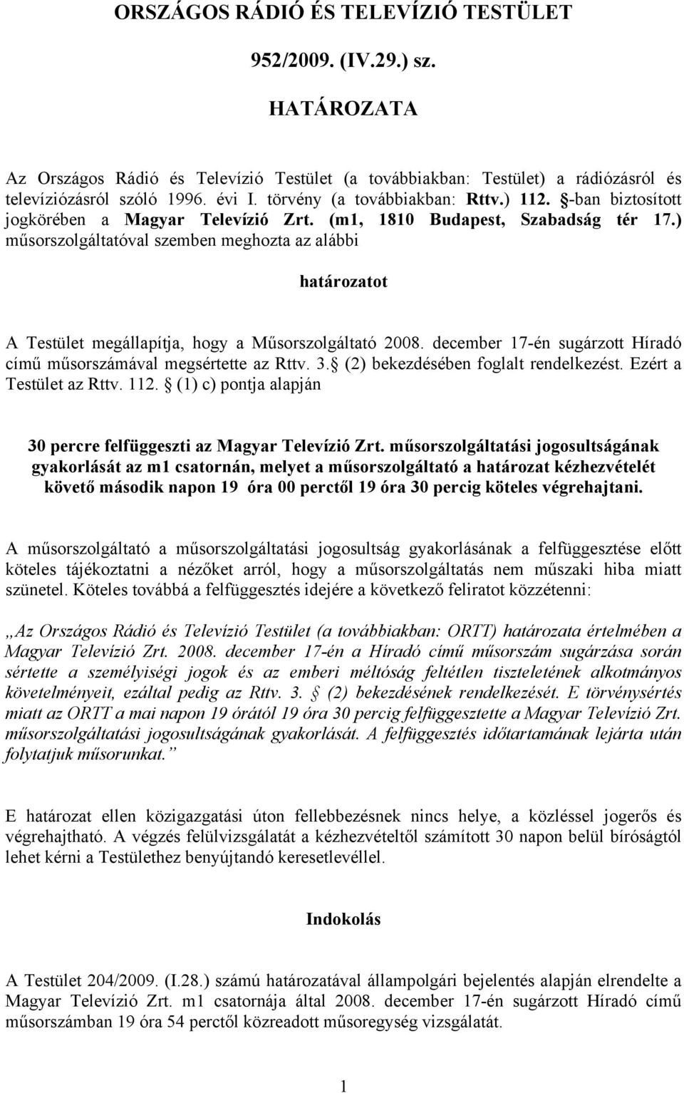 ) műsorszolgáltatóval szemben meghozta az alábbi határozatot A Testület megállapítja, hogy a Műsorszolgáltató 2008. december 17-én sugárzott Híradó című műsorszámával megsértette az Rttv. 3.