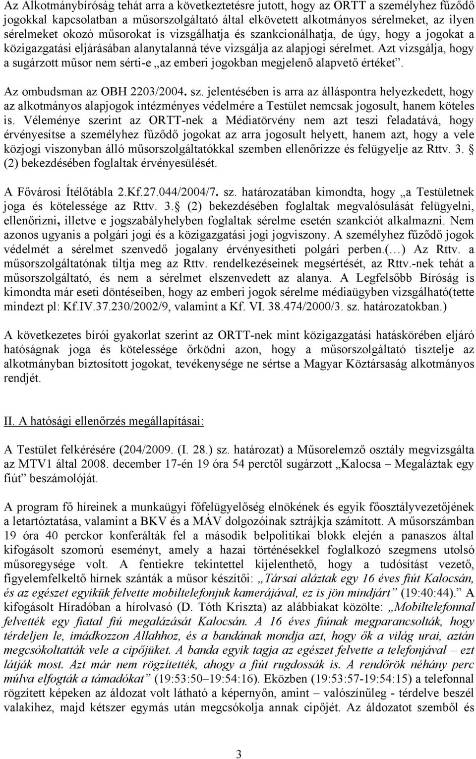 Azt vizsgálja, hogy a sugárzott műsor nem sérti-e az emberi jogokban megjelenő alapvető értéket. Az ombudsman az OBH 2203/2004. sz.