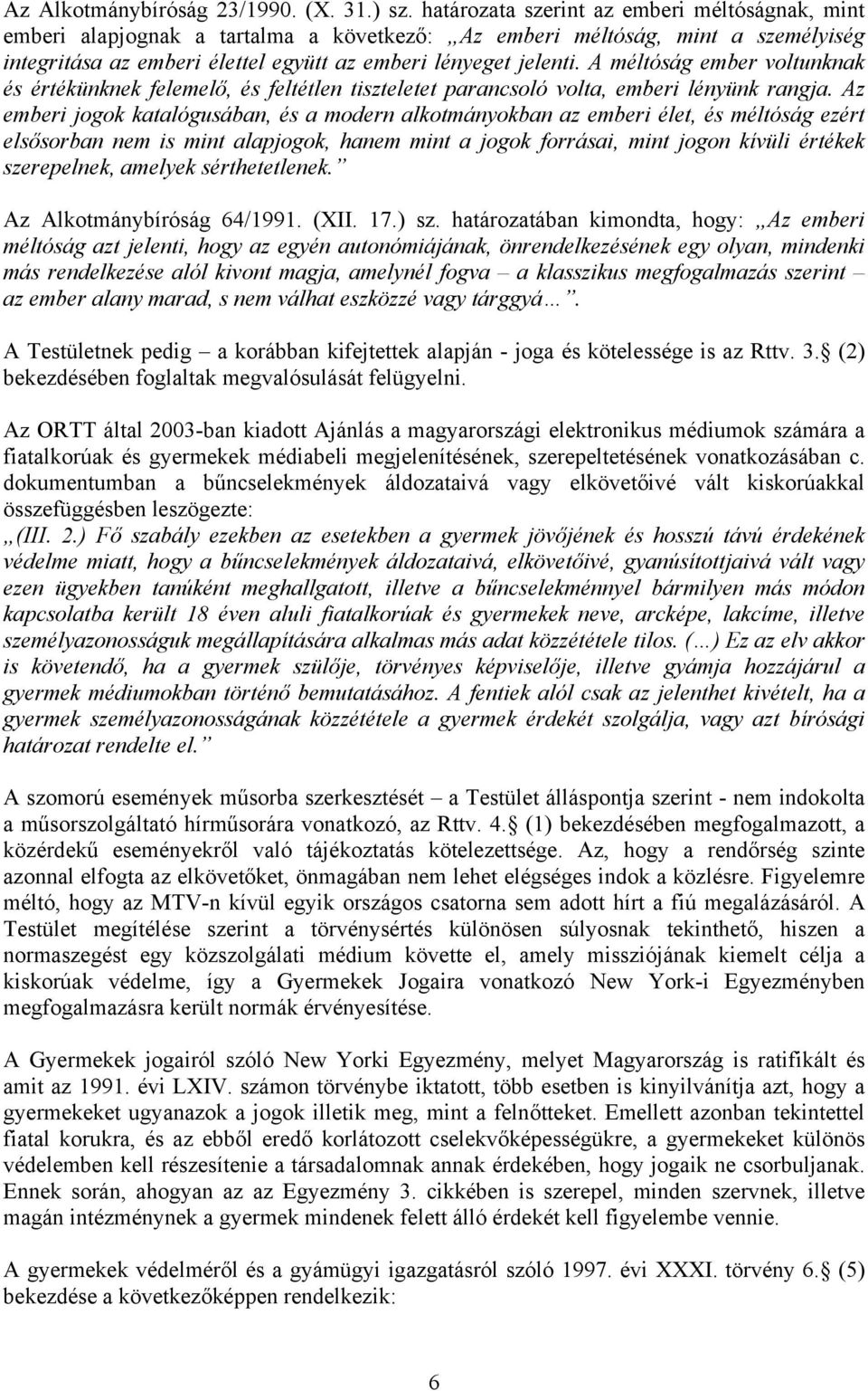 A méltóság ember voltunknak és értékünknek felemelő, és feltétlen tiszteletet parancsoló volta, emberi lényünk rangja.