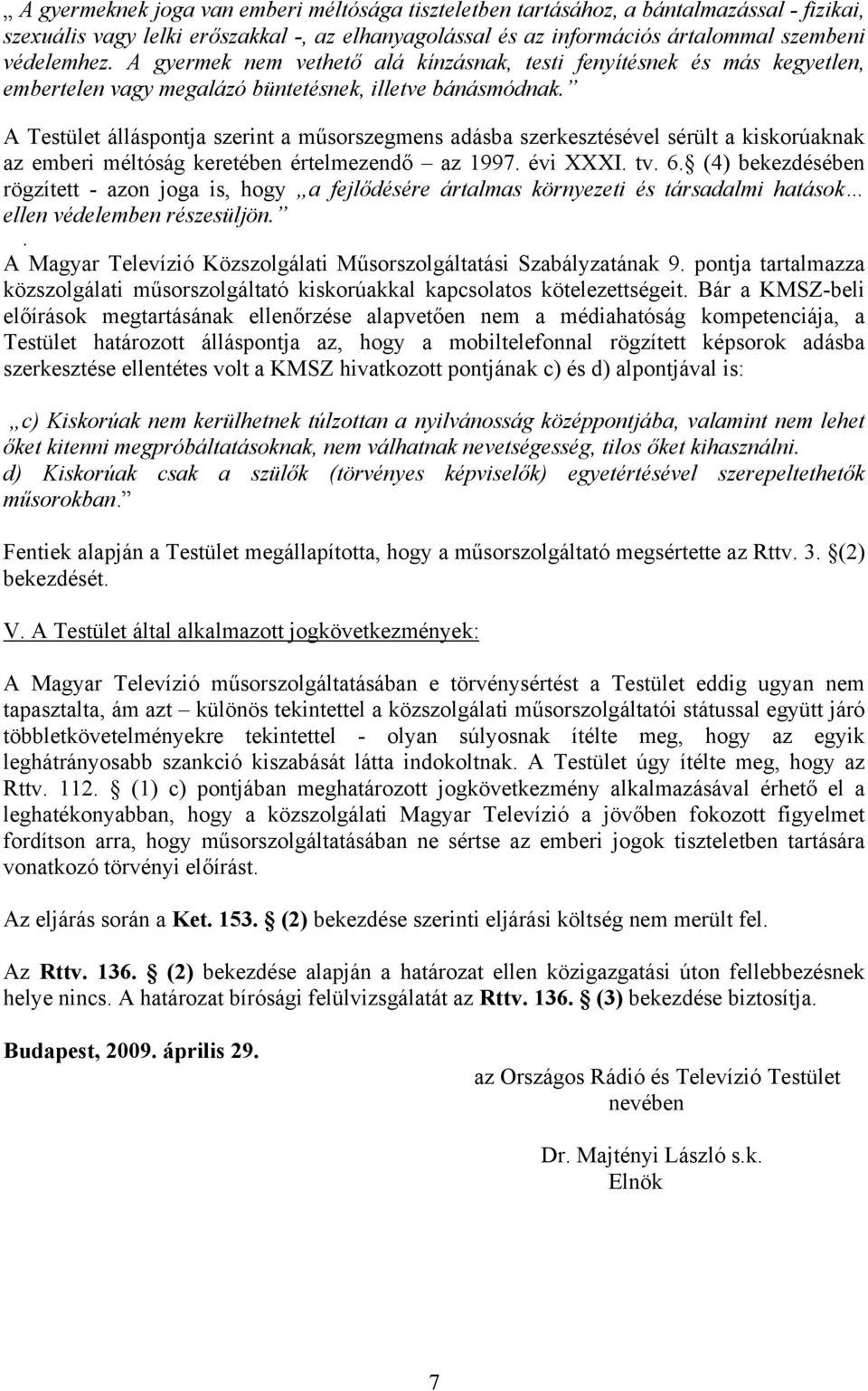 A Testület álláspontja szerint a műsorszegmens adásba szerkesztésével sérült a kiskorúaknak az emberi méltóság keretében értelmezendő az 1997. évi XXXI. tv. 6.
