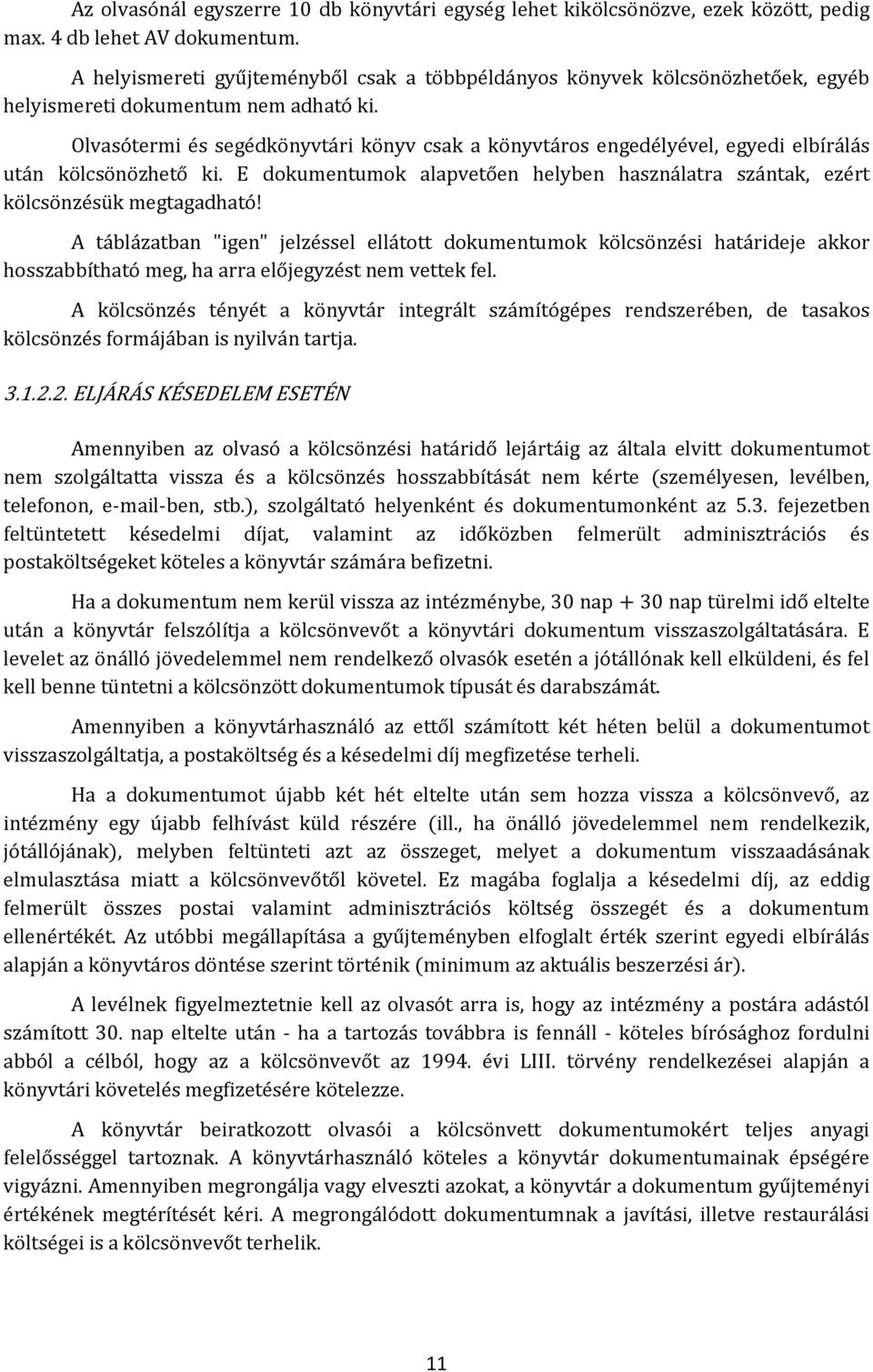 Olvasótermi és segédkönyvtári könyv csak a könyvtáros engedélyével, egyedi elbírálás után kölcsönözhető ki. E dokumentumok alapvetően helyben használatra szántak, ezért kölcsönzésük megtagadható!