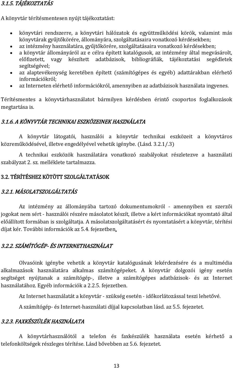 vonatkozó kérdésekben; az intézmény használatára, gyűjtőkörére, szolgáltatásaira vonatkozó kérdésekben; a könyvtár állományáról az e célra épített katalógusok, az intézmény által megvásárolt,