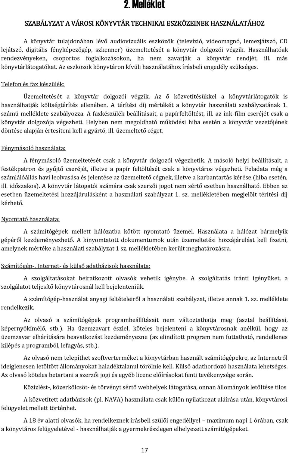 Az eszközök könyvtáron kívüli használatához írásbeli engedély szükséges. Telefon és fax készülék: Üzemeltetését a könyvtár dolgozói végzik.