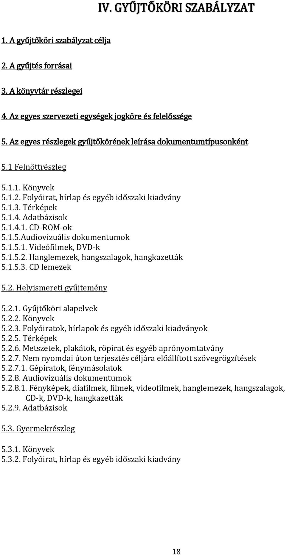 1.5.Audiovizuális dokumentumok 5.1.5.1. Videófilmek, DVD-k 5.1.5.2. Hanglemezek, hangszalagok, hangkazetták 5.1.5.3. CD lemezek 5.2. Helyismereti gyűjtemény 5.2.1. Gyűjtőköri alapelvek 5.2.2. Könyvek 5.