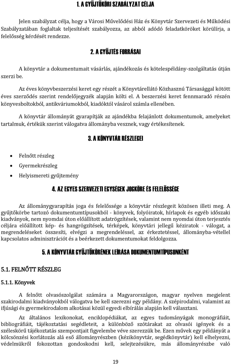 Az éves könyvbeszerzési keret egy részét a Könyvtárellátó Közhasznú Társasággal kötött éves szerződés szerint rendelőjegyzék alapján költi el.