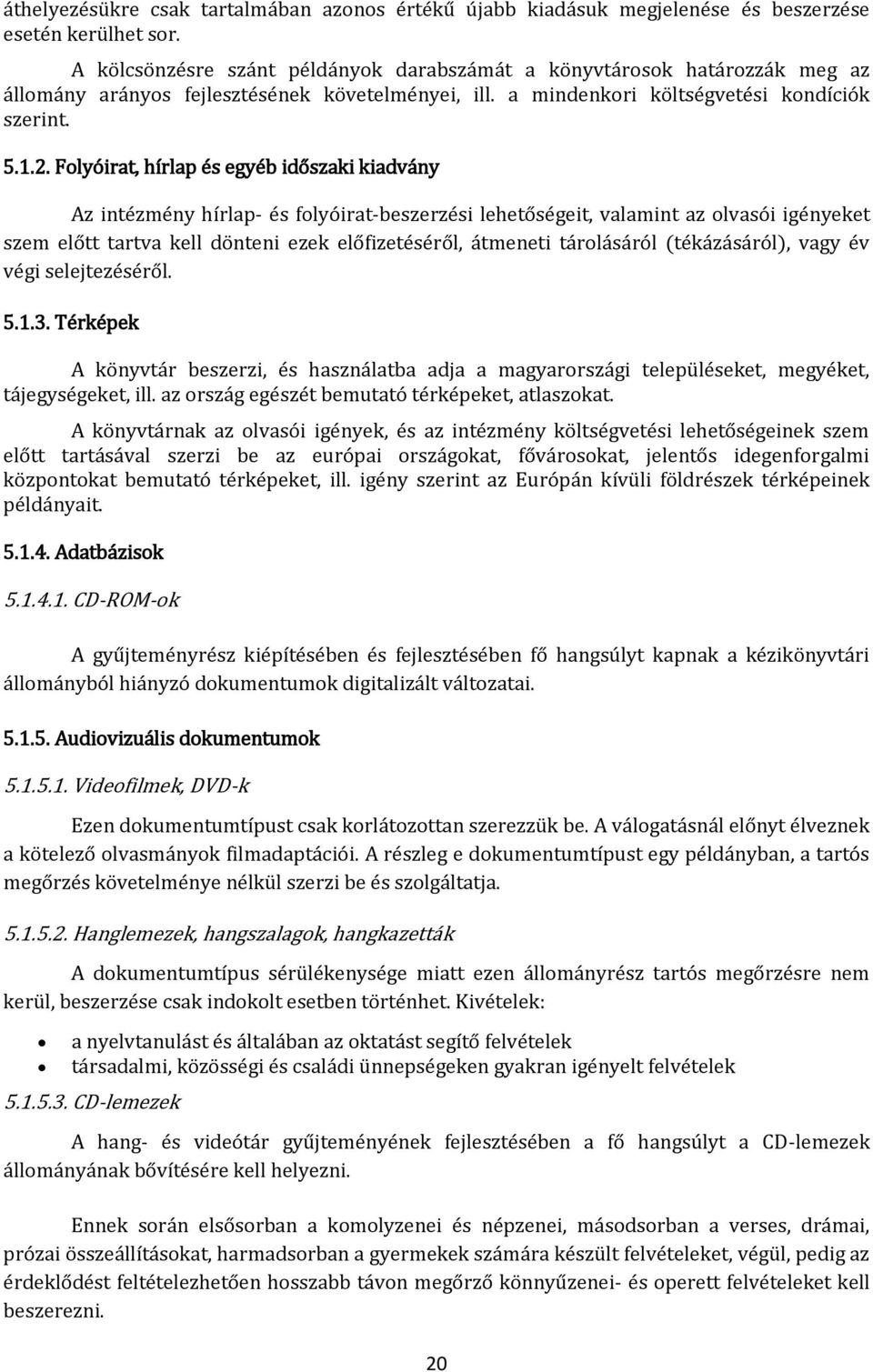 Folyóirat, hírlap és egyéb időszaki kiadvány Az intézmény hírlap- és folyóirat-beszerzési lehetőségeit, valamint az olvasói igényeket szem előtt tartva kell dönteni ezek előfizetéséről, átmeneti