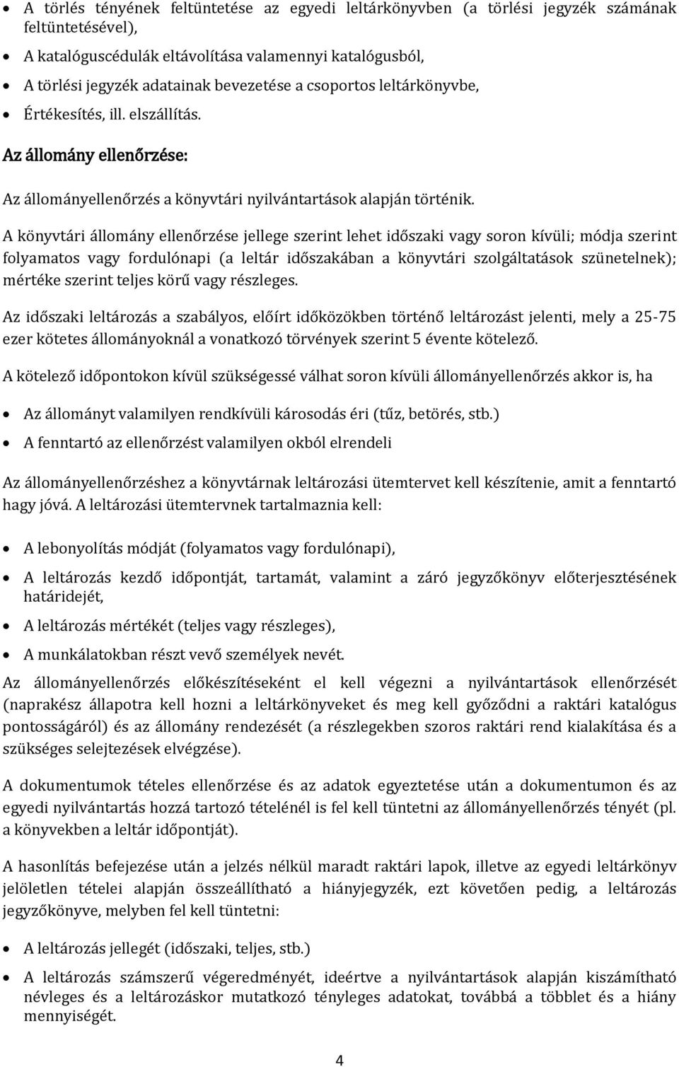 A könyvtári állomány ellenőrzése jellege szerint lehet időszaki vagy soron kívüli; módja szerint folyamatos vagy fordulónapi (a leltár időszakában a könyvtári szolgáltatások szünetelnek); mértéke