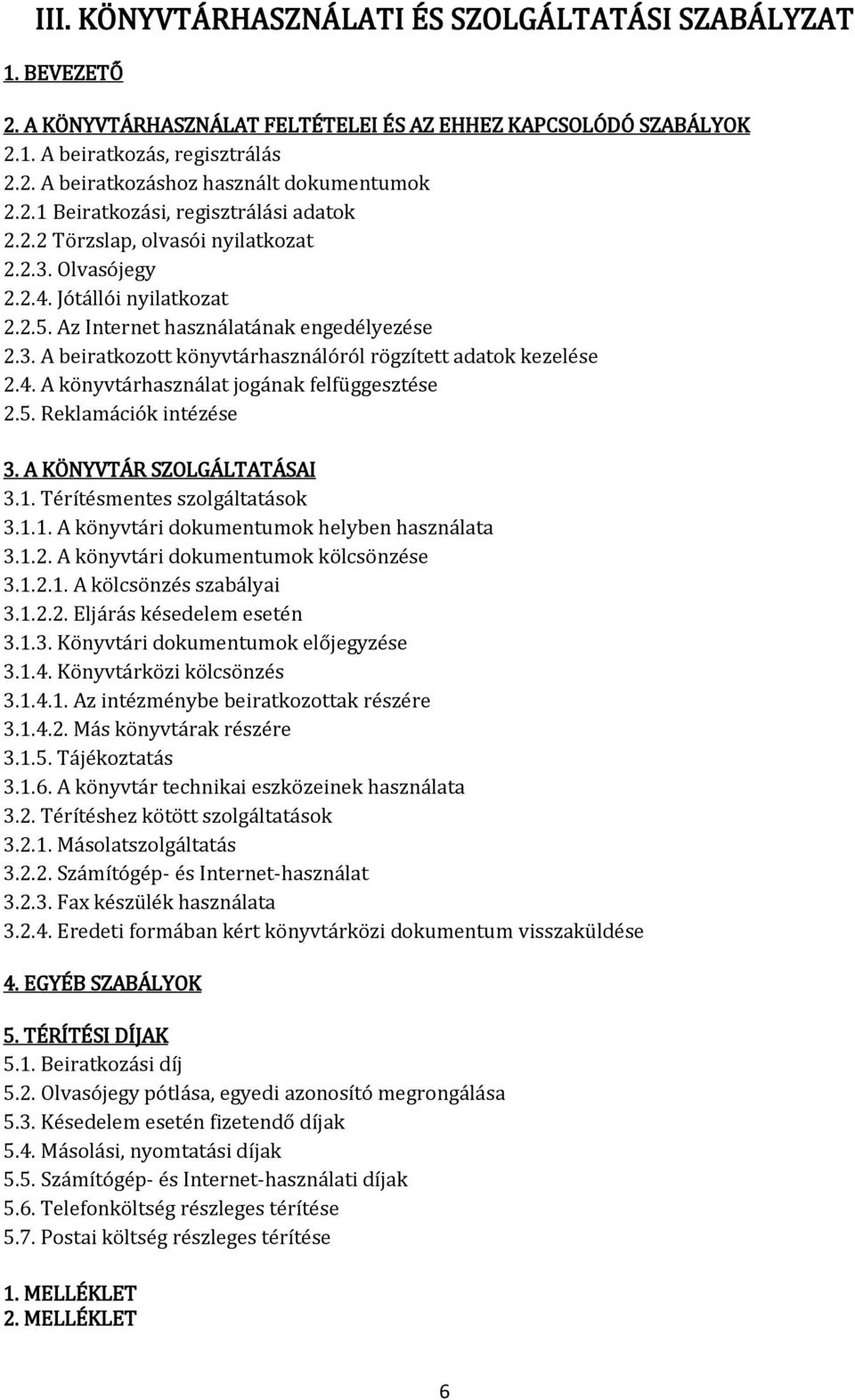 4. A könyvtárhasználat jogának felfüggesztése 2.5. Reklamációk intézése 3. A KÖNYVTÁR SZOLGÁLTATÁSAI 3.1. Térítésmentes szolgáltatások 3.1.1. A könyvtári dokumentumok helyben használata 3.1.2. A könyvtári dokumentumok kölcsönzése 3.