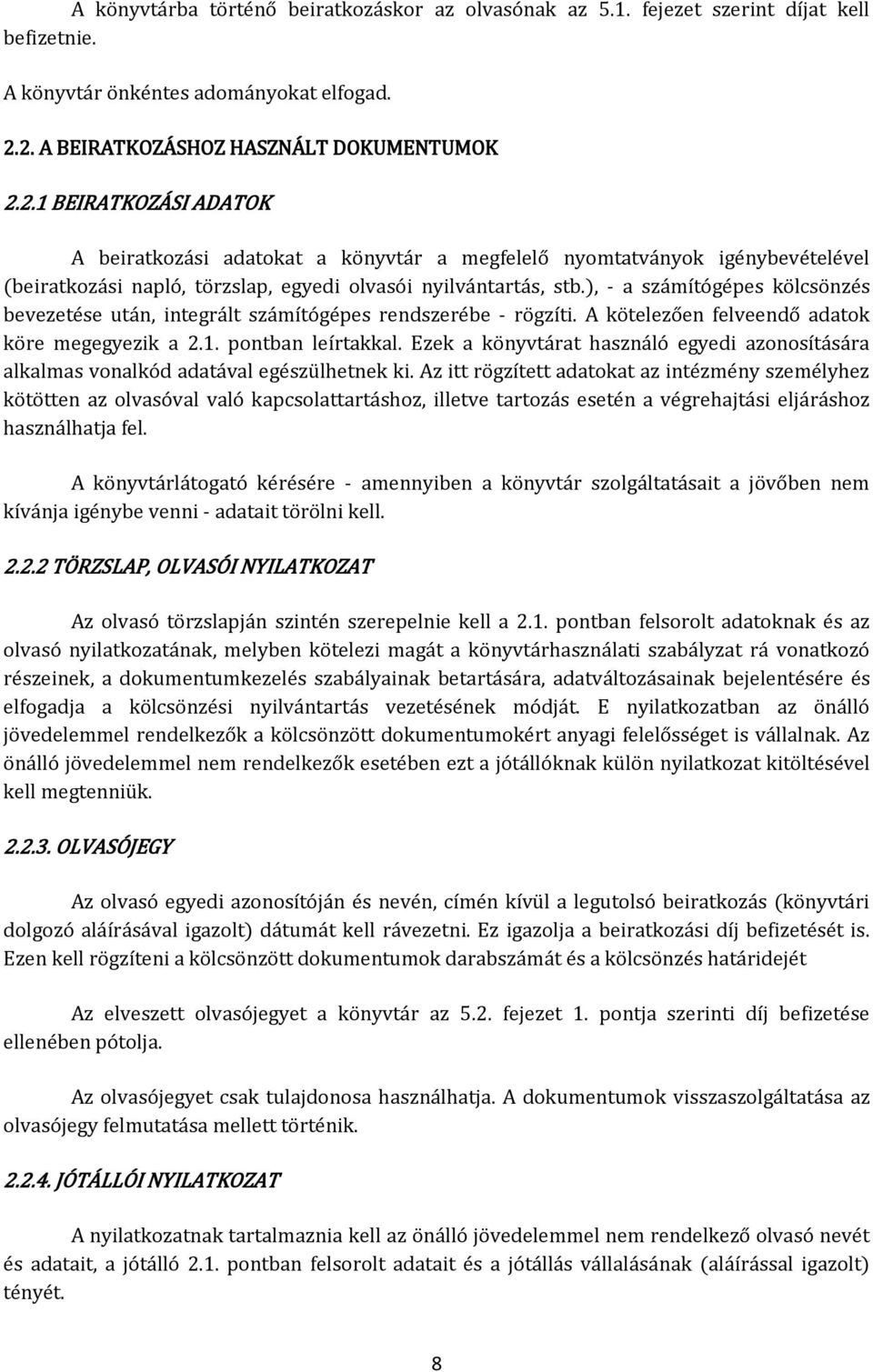 ), - a számítógépes kölcsönzés bevezetése után, integrált számítógépes rendszerébe - rögzíti. A kötelezően felveendő adatok köre megegyezik a 2.1. pontban leírtakkal.