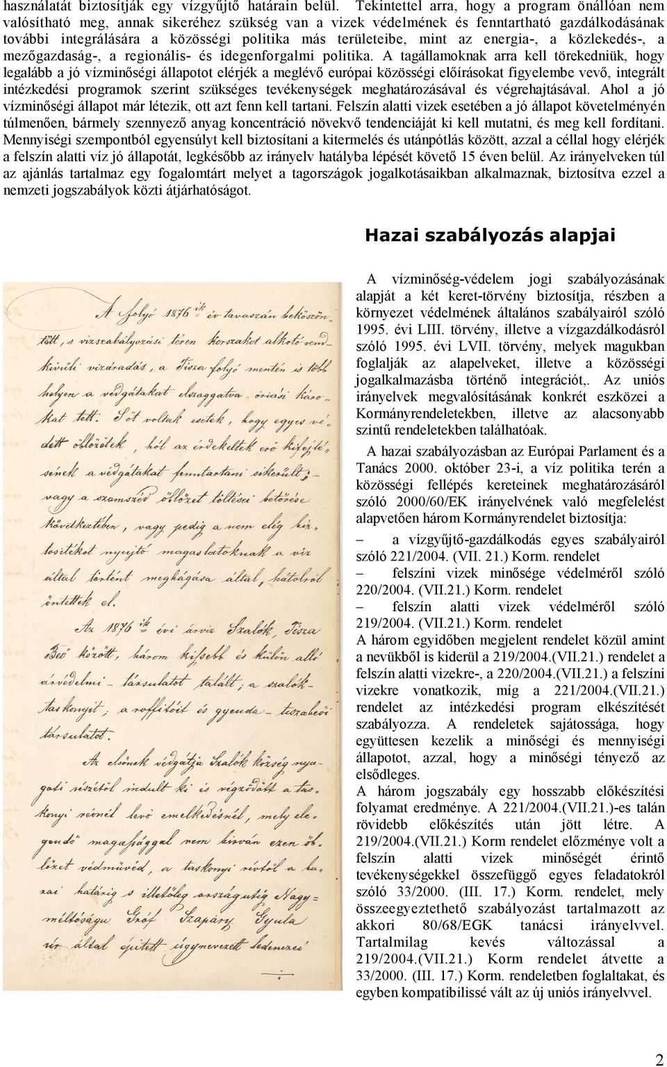 területeibe, mint az energia-, a közlekedés-, a mezőgazdaság-, a regionális- és idegenforgalmi politika.