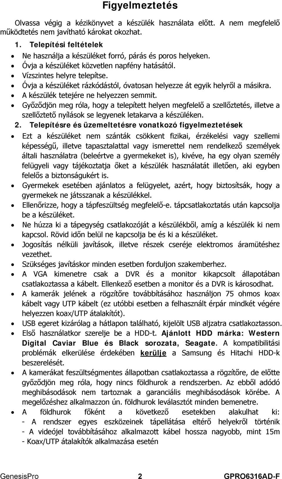 Óvja a készüléket rázkódástól, óvatosan helyezze át egyik helyről a másikra. A készülék tetejére ne helyezzen semmit.