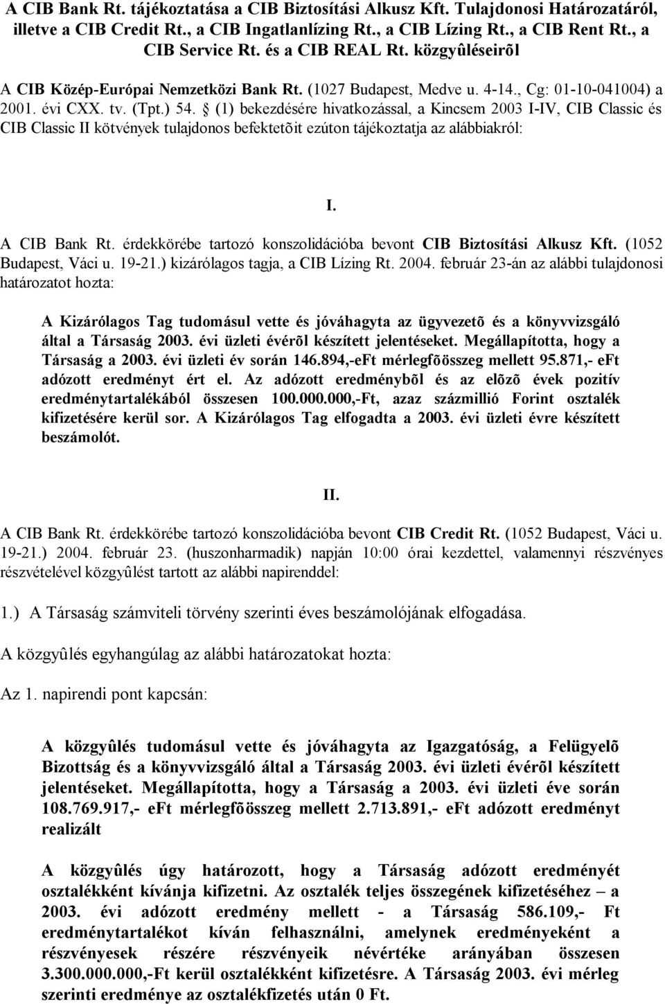 (1) bekezdésére hivatkozással, a Kincsem 2003 I-IV, CIB Classic és CIB Classic II kötvények tulajdonos befektetõit ezúton tájékoztatja az alábbiakról: I. A CIB Bank Rt.