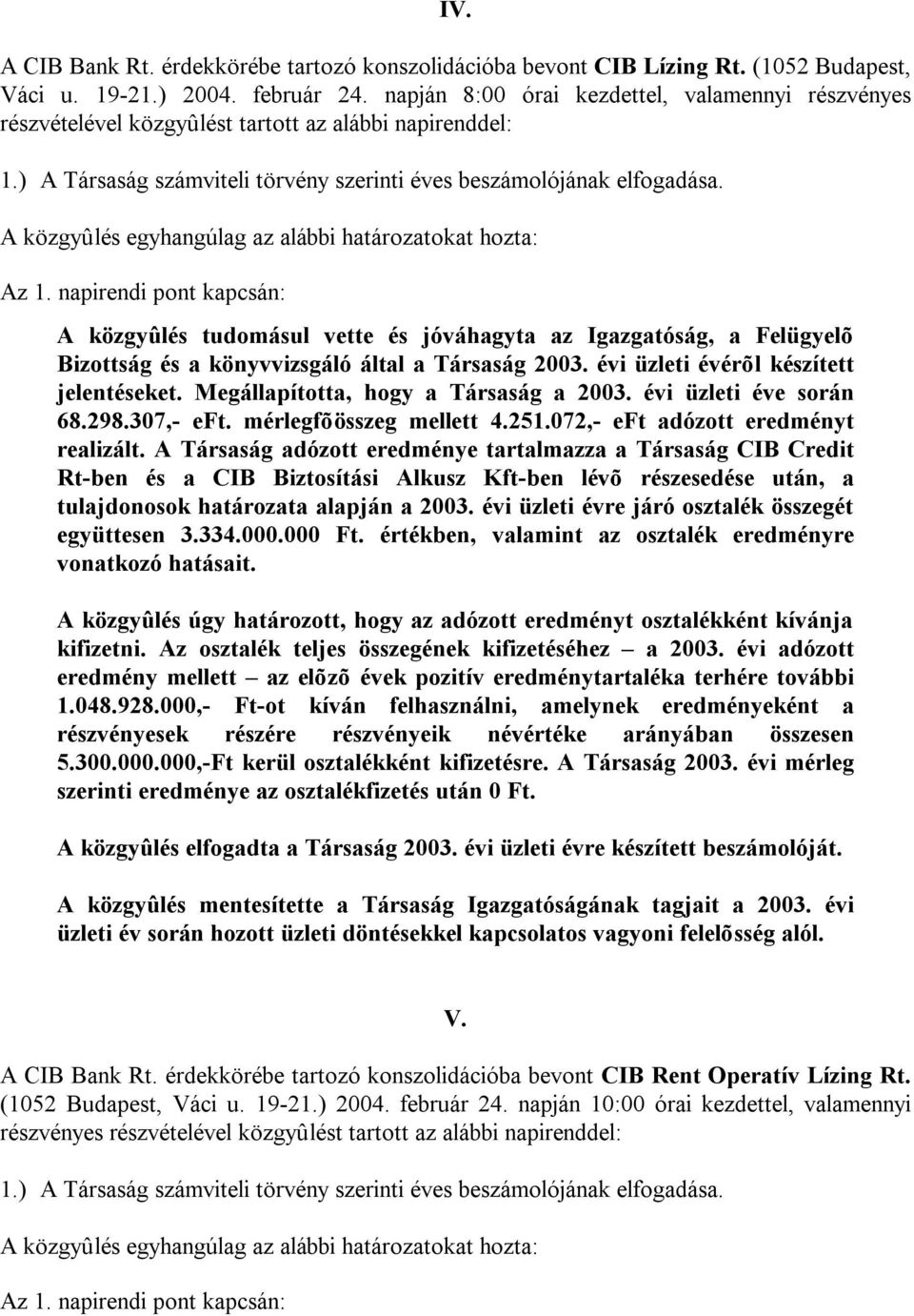 A Társaság adózott eredménye tartalmazza a Társaság CIB Credit Rt-ben és a CIB Biztosítási Alkusz Kft-ben lévõ részesedése után, a tulajdonosok határozata alapján a 2003.