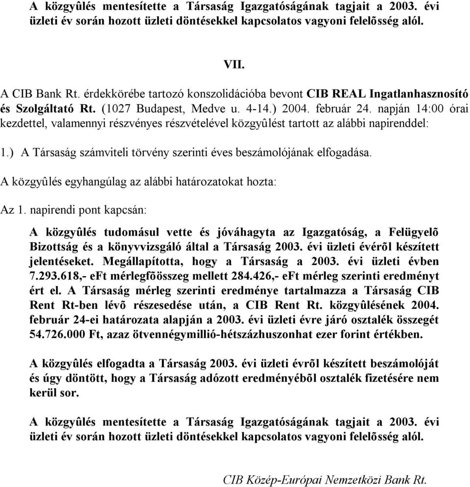 618,- eft mérlegfõösszeg mellett 284.426,- eft mérleg szerinti eredményt ért el. A Társaság mérleg szerinti eredménye tartalmazza a Társaság CIB Rent Rt-ben lévõ részesedése után, a CIB Rent Rt.