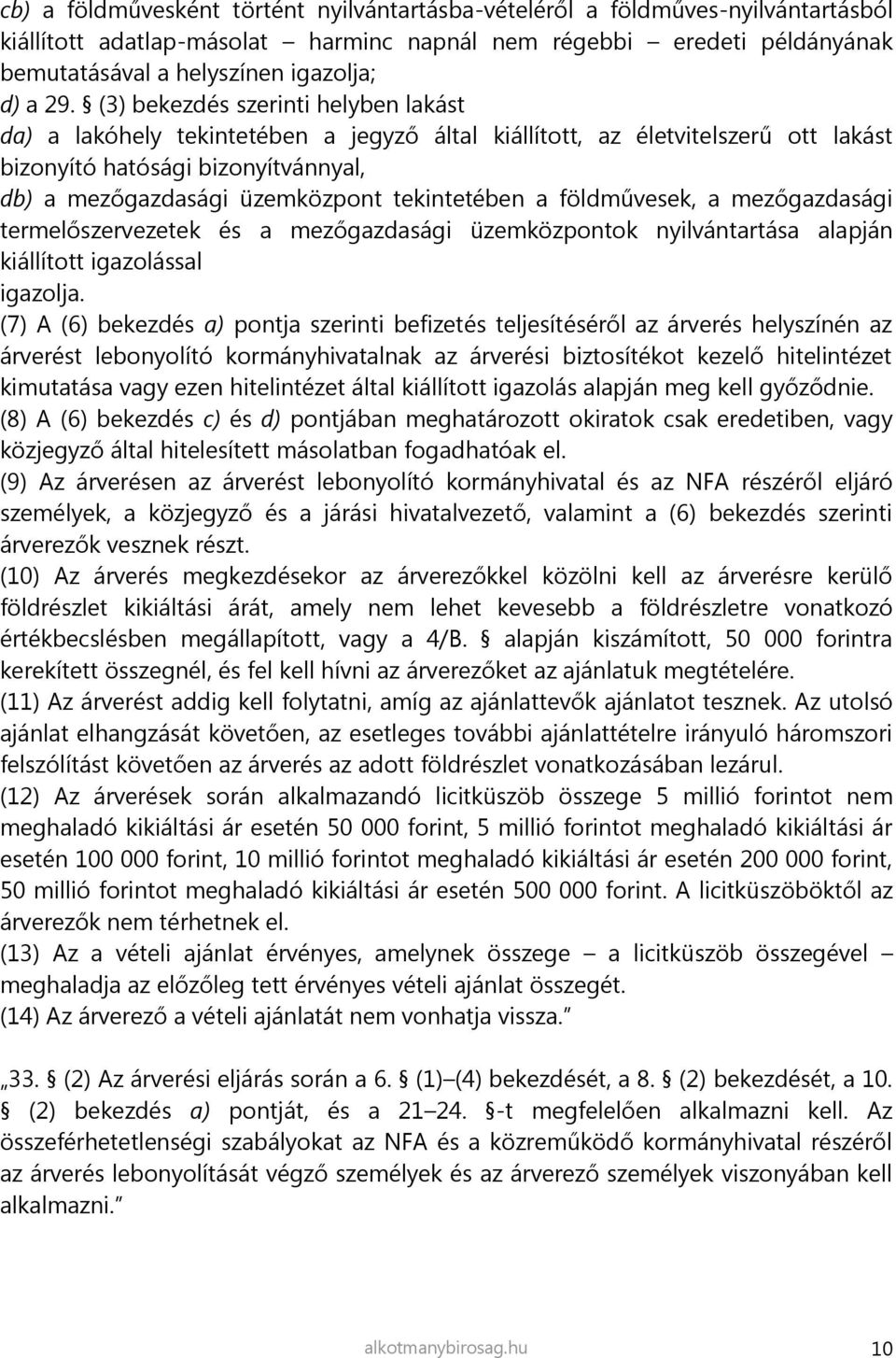 tekintetében a földművesek, a mezőgazdasági termelőszervezetek és a mezőgazdasági üzemközpontok nyilvántartása alapján kiállított igazolással igazolja.