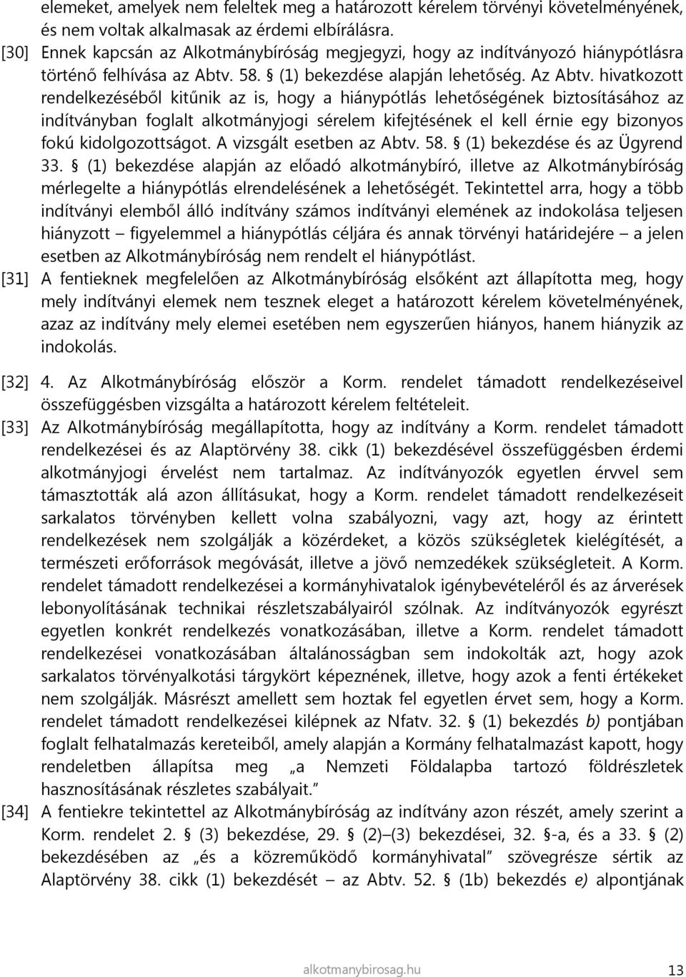 hivatkozott rendelkezéséből kitűnik az is, hogy a hiánypótlás lehetőségének biztosításához az indítványban foglalt alkotmányjogi sérelem kifejtésének el kell érnie egy bizonyos fokú kidolgozottságot.