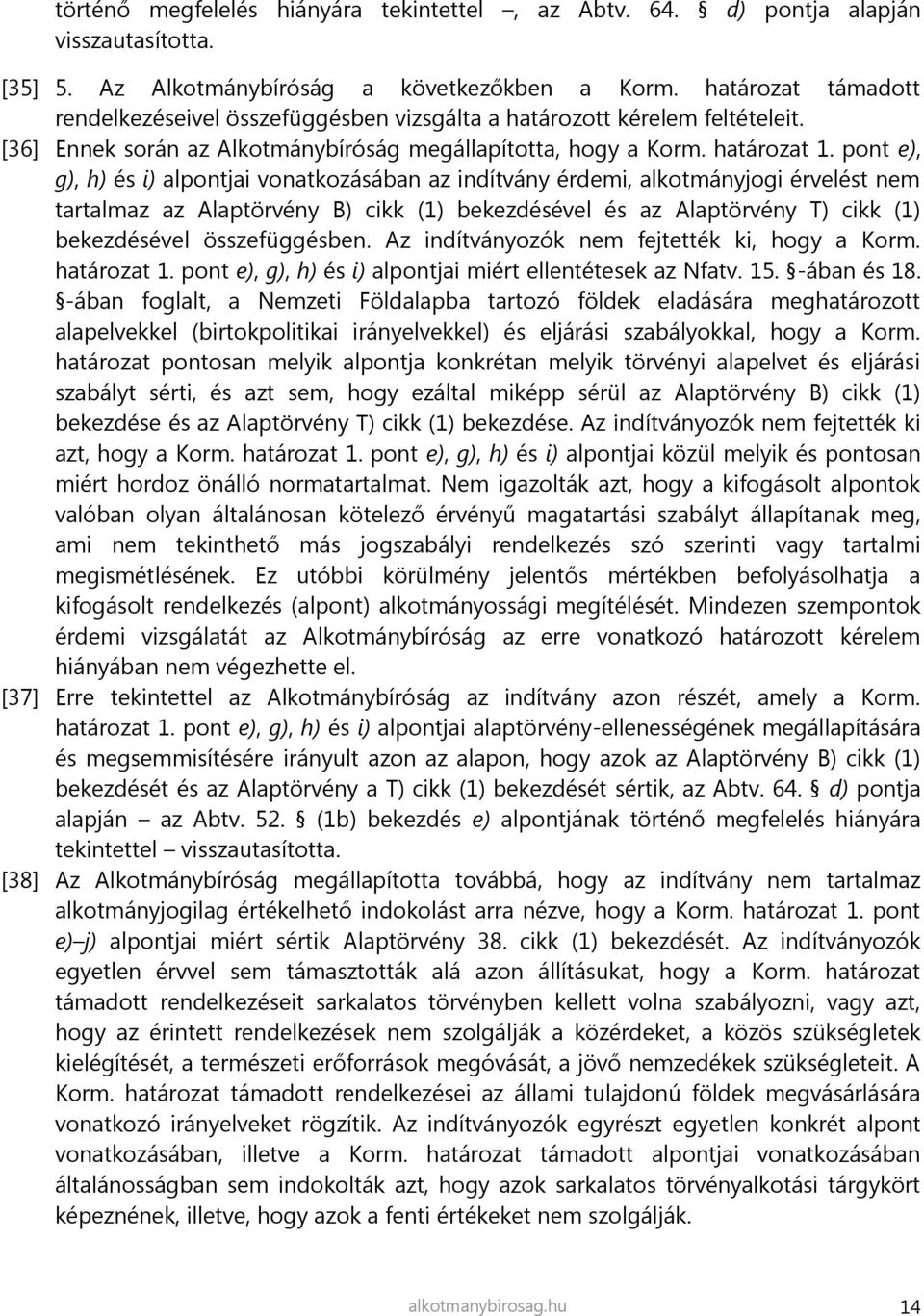 pont e), g), h) és i) alpontjai vonatkozásában az indítvány érdemi, alkotmányjogi érvelést nem tartalmaz az Alaptörvény B) cikk (1) bekezdésével és az Alaptörvény T) cikk (1) bekezdésével