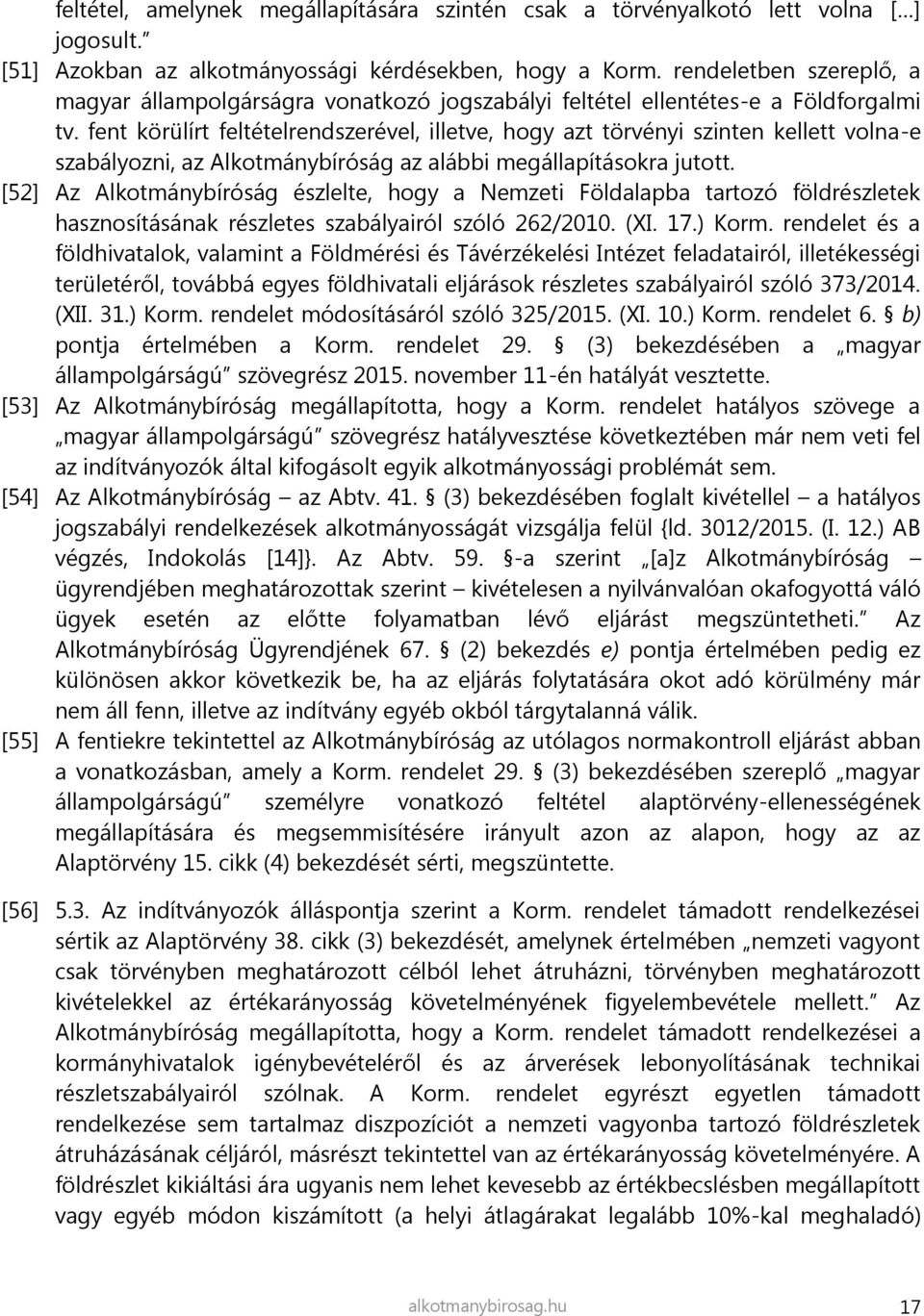 fent körülírt feltételrendszerével, illetve, hogy azt törvényi szinten kellett volna-e szabályozni, az Alkotmánybíróság az alábbi megállapításokra jutott.