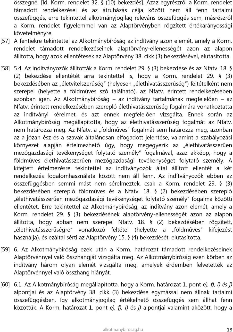 rendelet figyelemmel van az Alaptörvényben rögzített értékarányossági követelményre. [57] A fentiekre tekintettel az Alkotmánybíróság az indítvány azon elemét, amely a Korm.