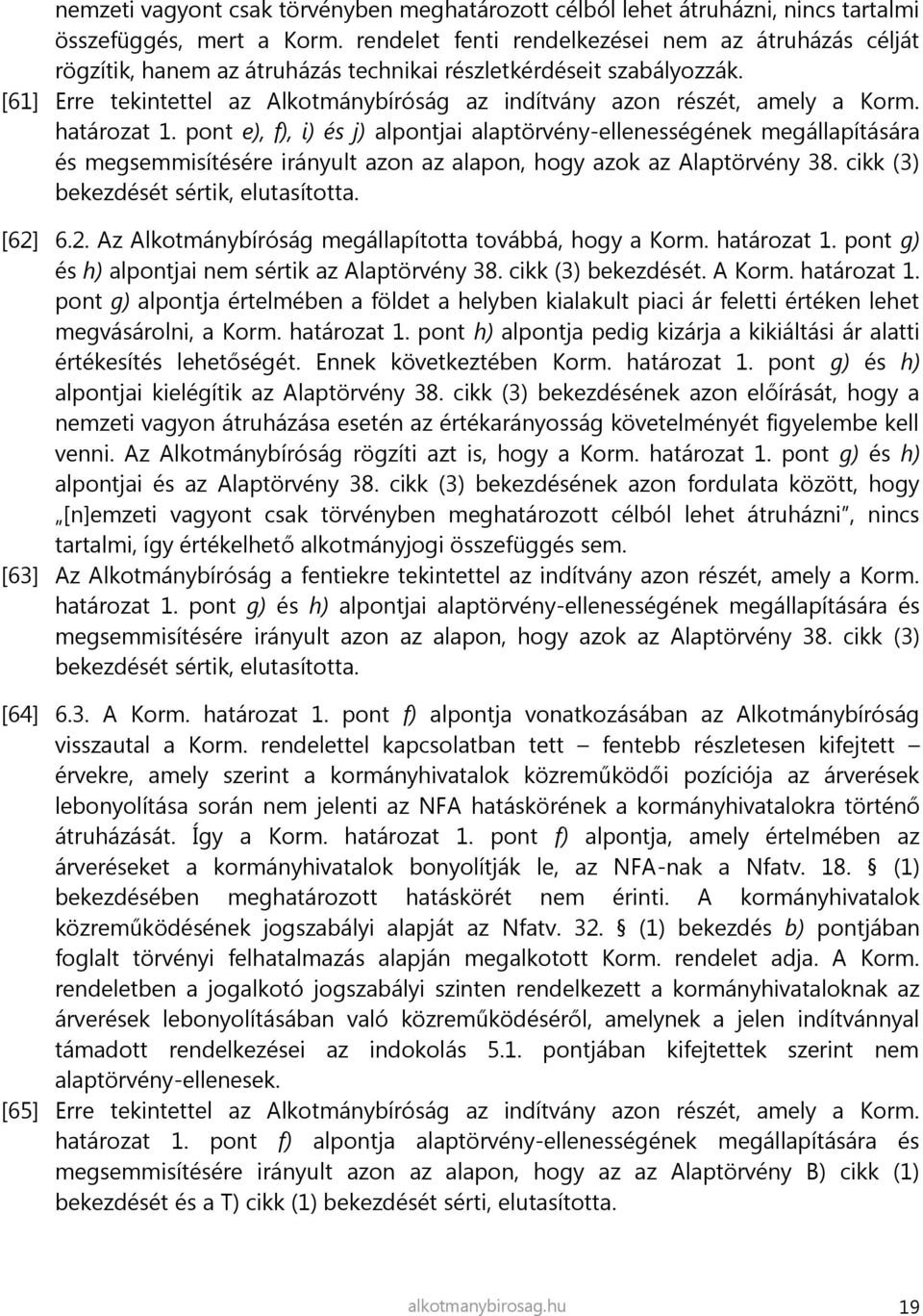 [61] Erre tekintettel az Alkotmánybíróság az indítvány azon részét, amely a Korm. határozat 1.
