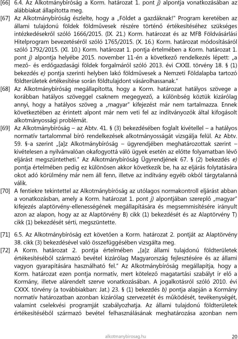 határozat és az MFB Földvásárlási Hitelprogram bevezetéséről szóló 1765/2015. (X. 16.) Korm. határozat módosításáról szóló 1792/2015. (XI. 10.) Korm. határozat 1. pontja értelmében a Korm.