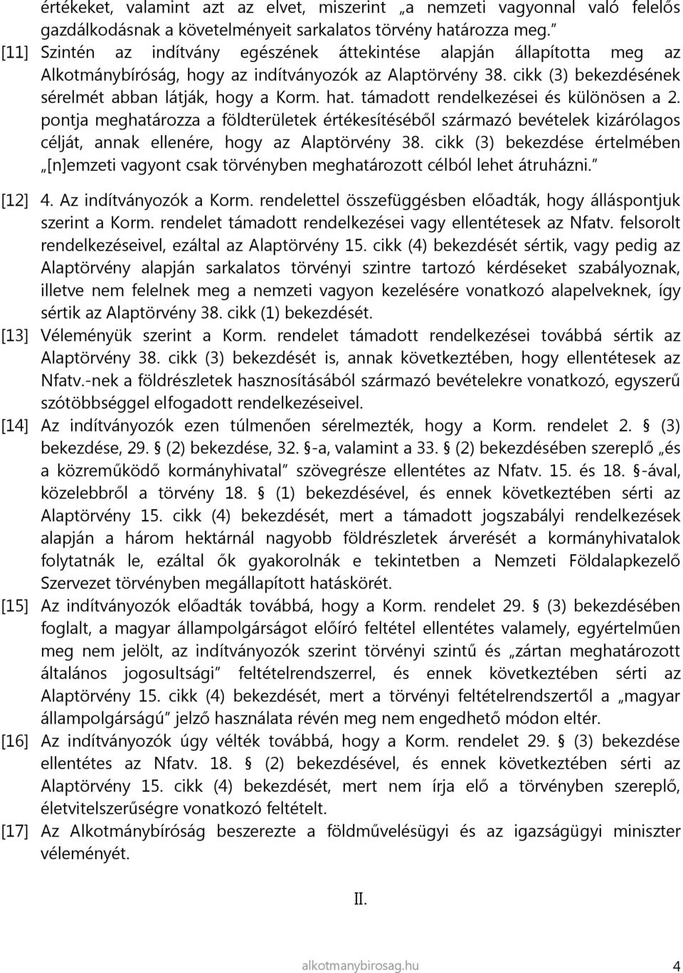 támadott rendelkezései és különösen a 2. pontja meghatározza a földterületek értékesítéséből származó bevételek kizárólagos célját, annak ellenére, hogy az Alaptörvény 38.