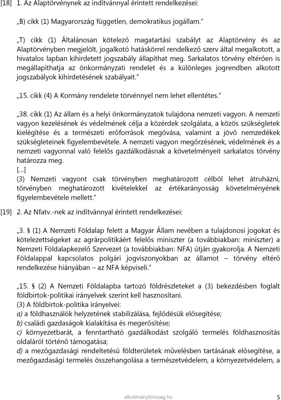 jogszabály állapíthat meg. Sarkalatos törvény eltérően is megállapíthatja az önkormányzati rendelet és a különleges jogrendben alkotott jogszabályok kihirdetésének szabályait. 15.