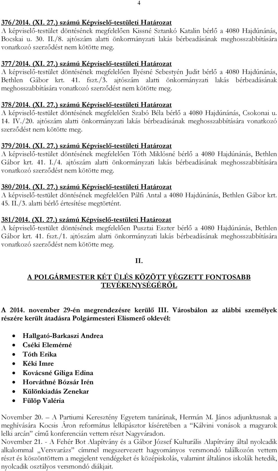 ) számú Képviselı-testületi Határozat A képviselı-testület döntésének megfelelıen Ilyésné Sebestyén Judit bérlı a 4080 Hajdúnánás, Bethlen Gábor krt. 41. fszt./3.