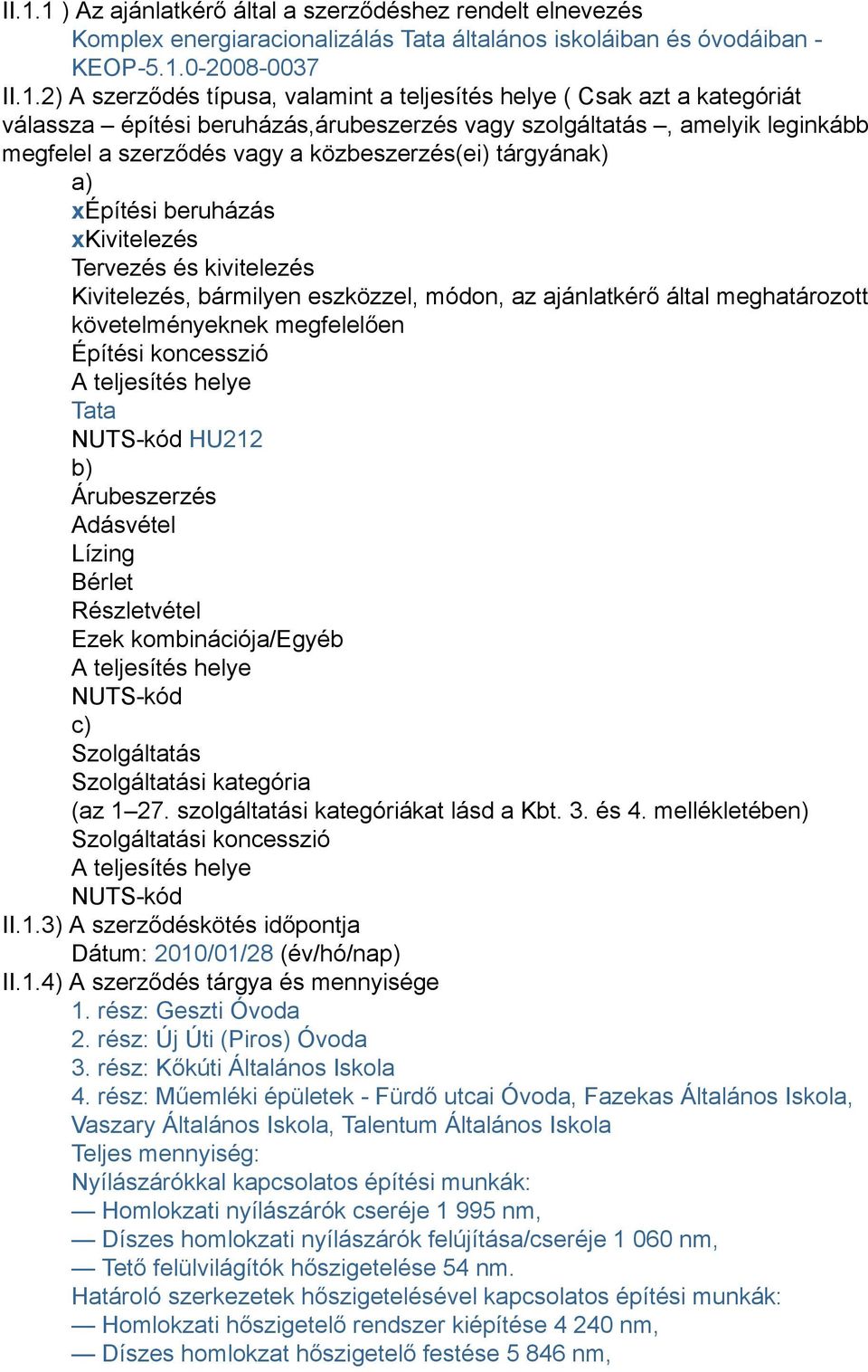 xkivitelezés Tervezés és kivitelezés Kivitelezés, bármilyen eszközzel, módon, az ajánlatkérő által meghatározott követelményeknek megfelelően Építési koncesszió A teljesítés helye Tata NUTS-kód HU212