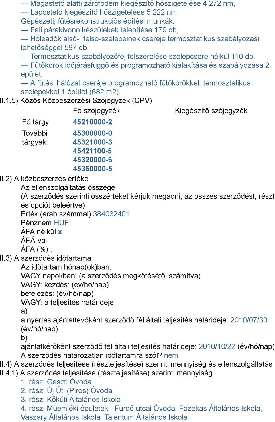 szabályozófej felszerelése szelepcsere nélkül 110 db, Fűtőkörök időjárásfüggő és programozható kialakítása és szabályozása 2 épület, A fűtési hálózat cseréje programozható fűtőkörökkel,