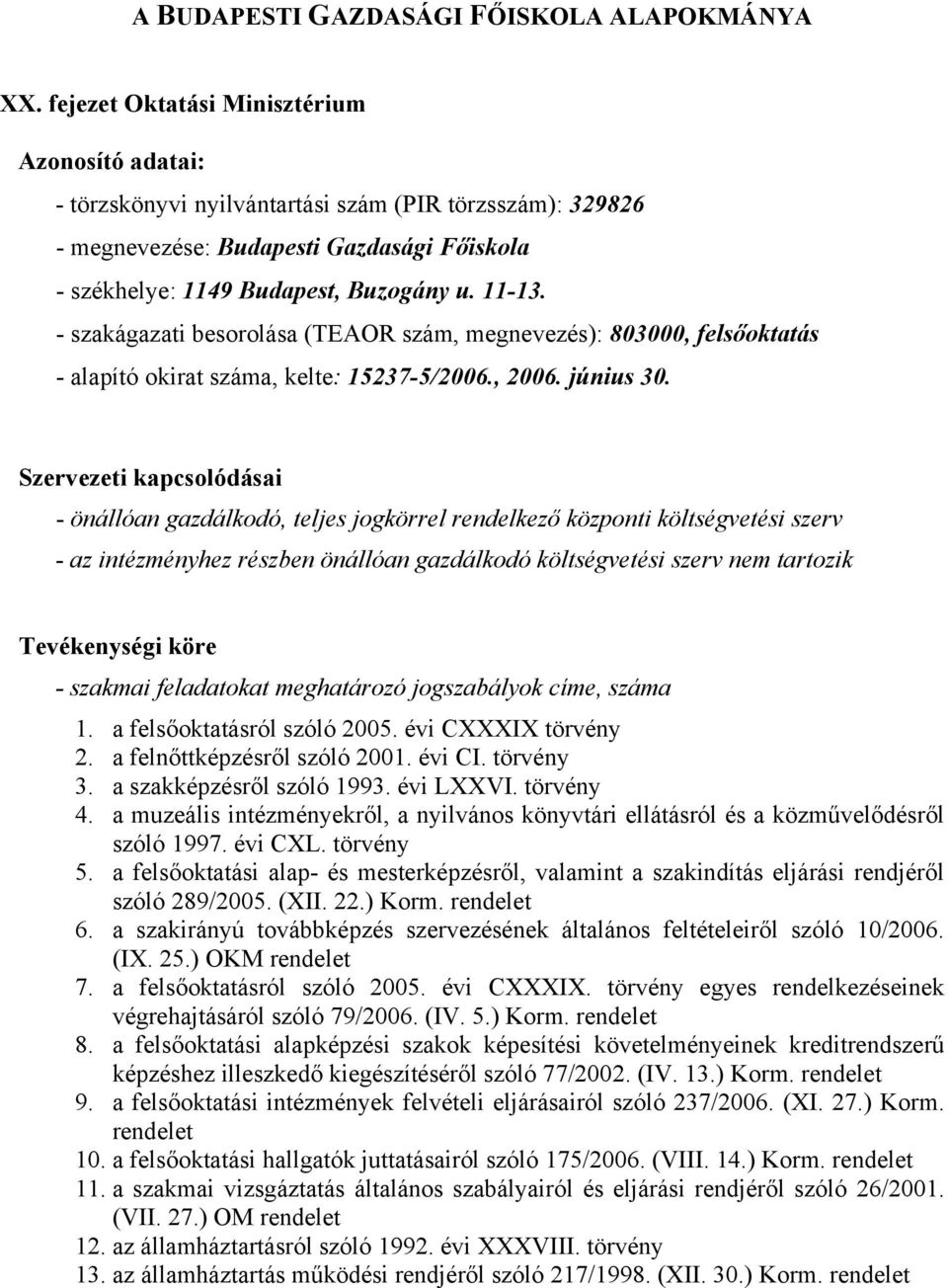 - szakágazati besorolása (TEAOR szám, megnevezés): 803000, felsőoktatás - alapító okirat száma, kelte: 15237-5/2006., 2006. június 30.