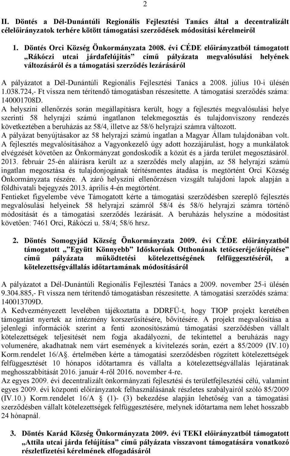 Fejlesztési Tanács a 2008. július 10-i ülésén 1.038.724,- Ft vissza nem térítendő támogatásban részesítette. A támogatási szerződés száma: 140001708D.