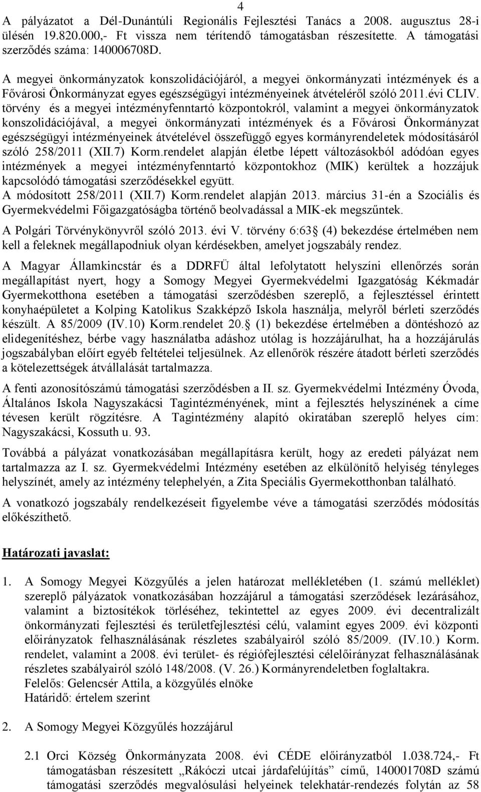 törvény és a megyei intézményfenntartó központokról, valamint a megyei önkormányzatok konszolidációjával, a megyei önkormányzati intézmények és a Fővárosi Önkormányzat egészségügyi intézményeinek