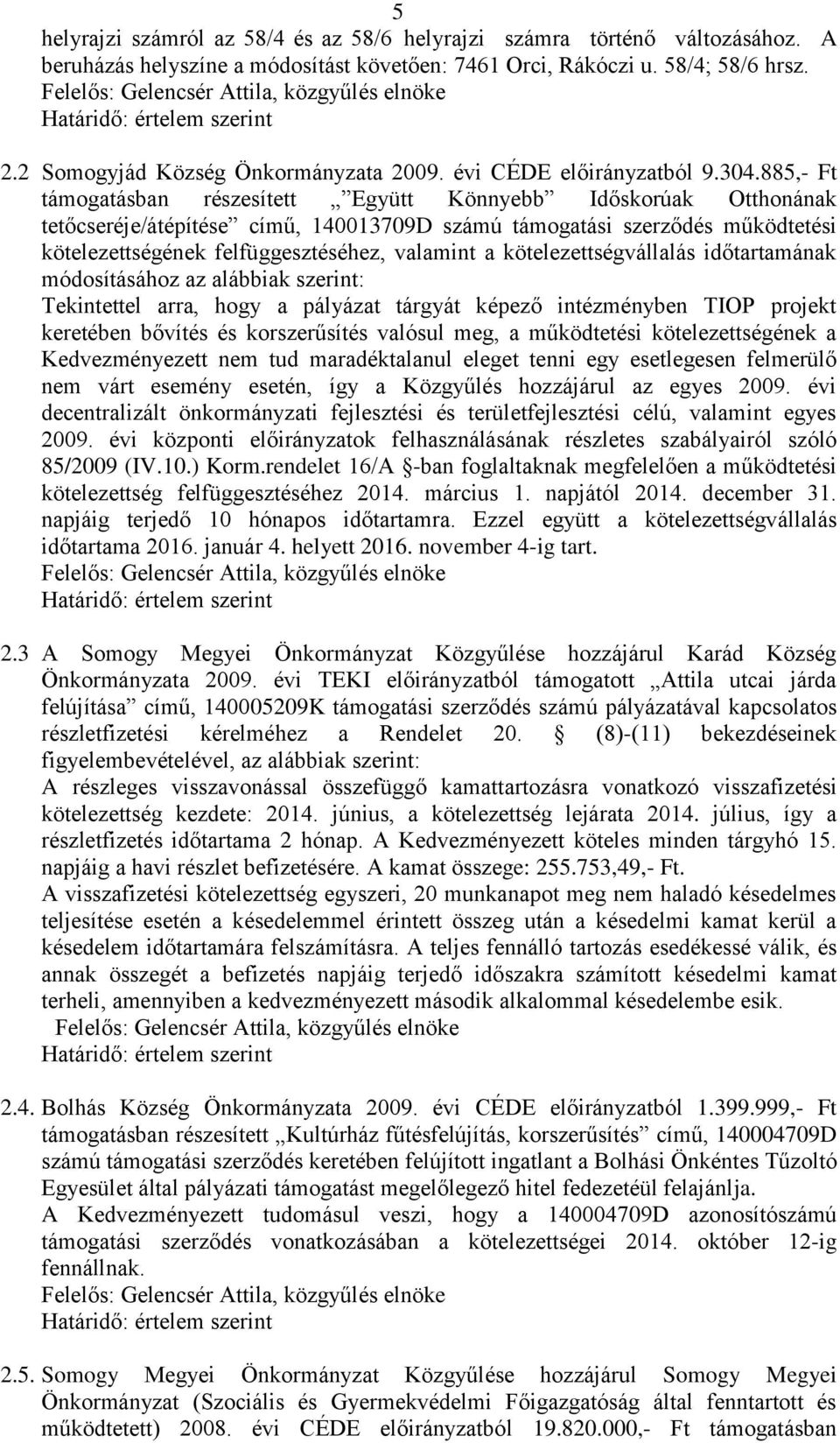 885,- Ft támogatásban részesített Együtt Könnyebb Időskorúak Otthonának tetőcseréje/átépítése című, 140013709D számú támogatási szerződés működtetési kötelezettségének felfüggesztéséhez, valamint a