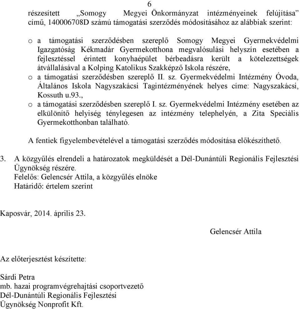 Szakképző Iskola részére, o a támogatási szerződésben szereplő II. sz. Gyermekvédelmi Intézmény Óvoda, Általános Iskola Nagyszakácsi Tagintézményének helyes címe: Nagyszakácsi, Kossuth u.93.