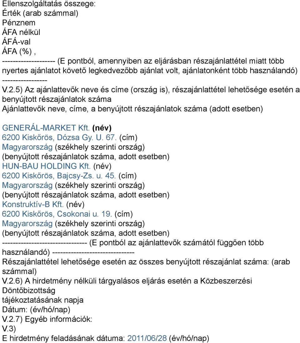 5) Az ajánlattevők neve és címe (ország is), részajánlattétel lehetősége esetén a benyújtott részajánlatok száma Ajánlattevők neve, címe, a benyújtott részajánlatok száma (adott esetben)