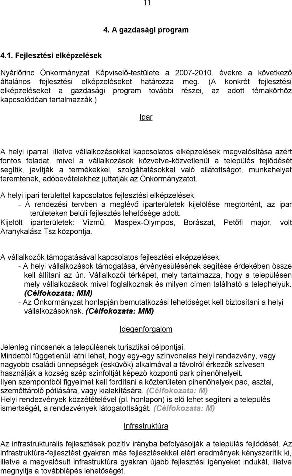 ) Ipar A helyi iparral, illetve vállalkozásokkal kapcsolatos elképzelések megvalósítása azért fontos feladat, mivel a vállalkozások közvetve-közvetlenül a település fejlődését segítik, javítják a