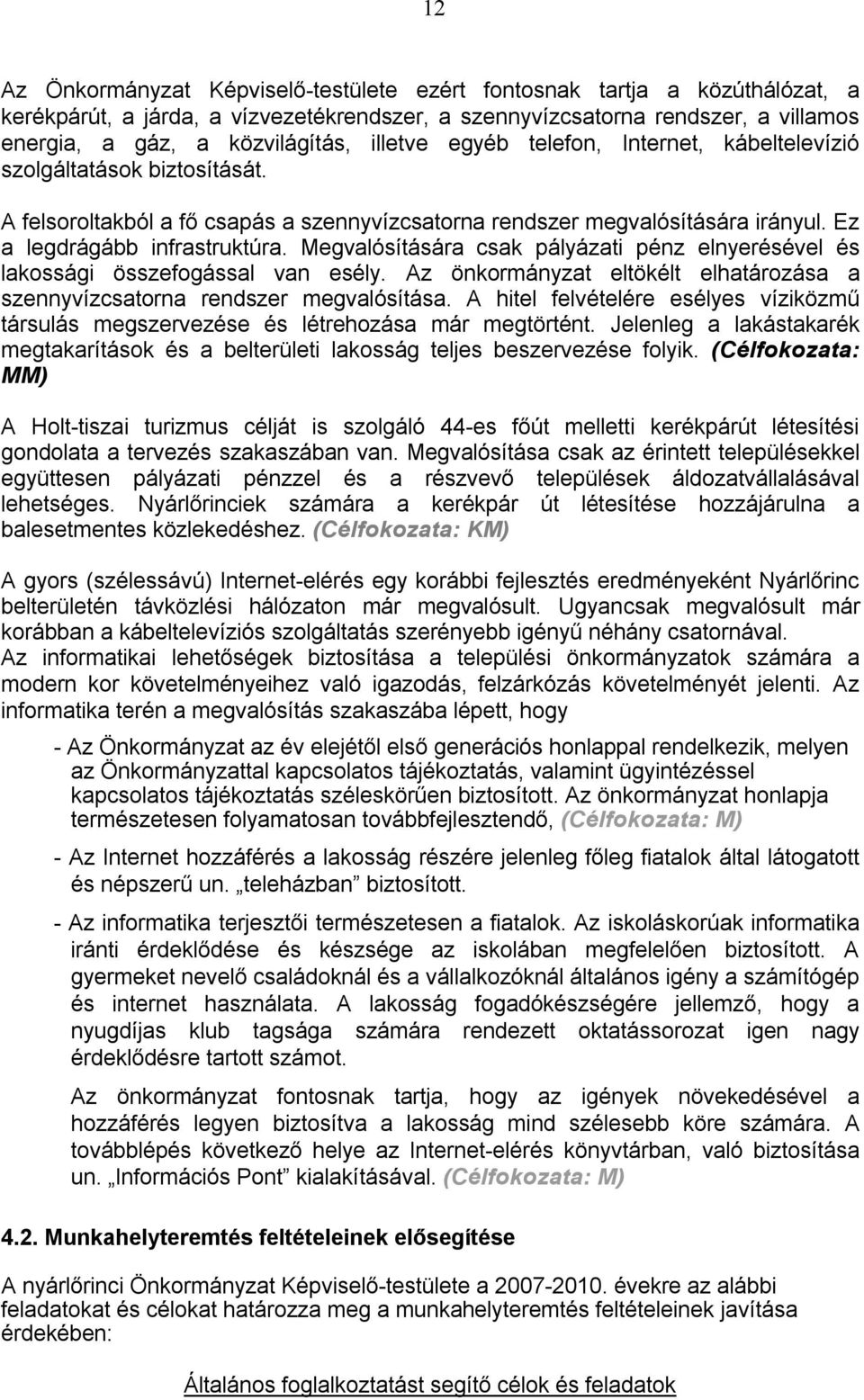 Megvalósítására csak pályázati pénz elnyerésével és lakossági összefogással van esély. Az önkormányzat eltökélt elhatározása a szennyvízcsatorna rendszer megvalósítása.