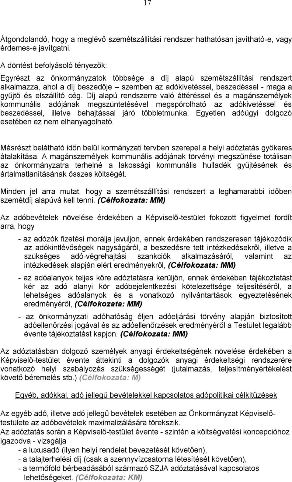 elszállító cég. Díj alapú rendszerre való áttéréssel és a magánszemélyek kommunális adójának megszüntetésével megspórolható az adókivetéssel és beszedéssel, illetve behajtással járó többletmunka.