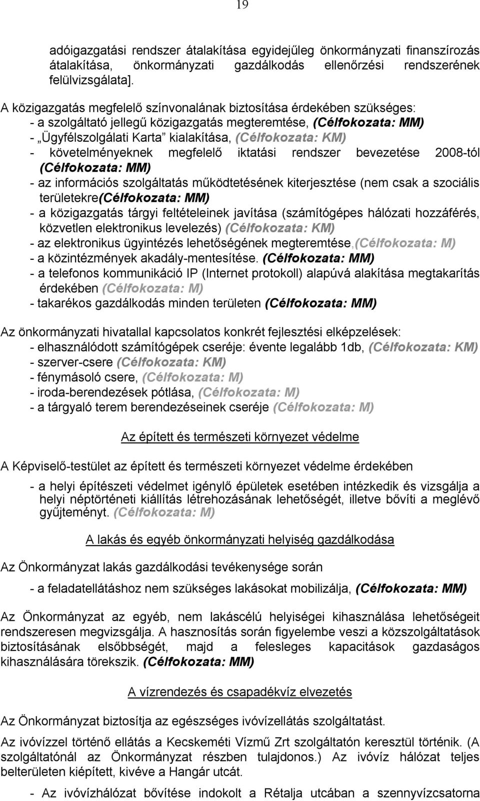 megfelelő iktatási rendszer bevezetése 2008-tól - az információs szolgáltatás működtetésének kiterjesztése (nem csak a szociális területekre - a közigazgatás tárgyi feltételeinek javítása