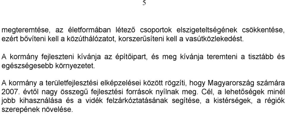 A kormány a területfejlesztési elképzelései között rögzíti, hogy Magyarország számára 2007.